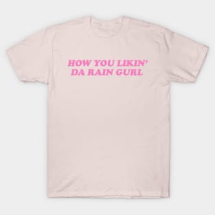 How You Likin Da Rain Gurl T-Shirt